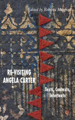 ReVisiting Angela Carter: Texts, Contexts, Intertexts,New