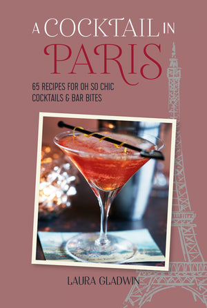A Cocktail in Paris: 65 recipes for oh so chic cocktails & bar bites,New