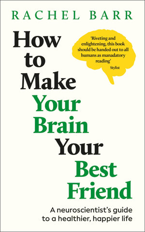 How To Make Your Brain Your Best Friend: A NeuroscientistS Guide To A Healthier, Happier Life