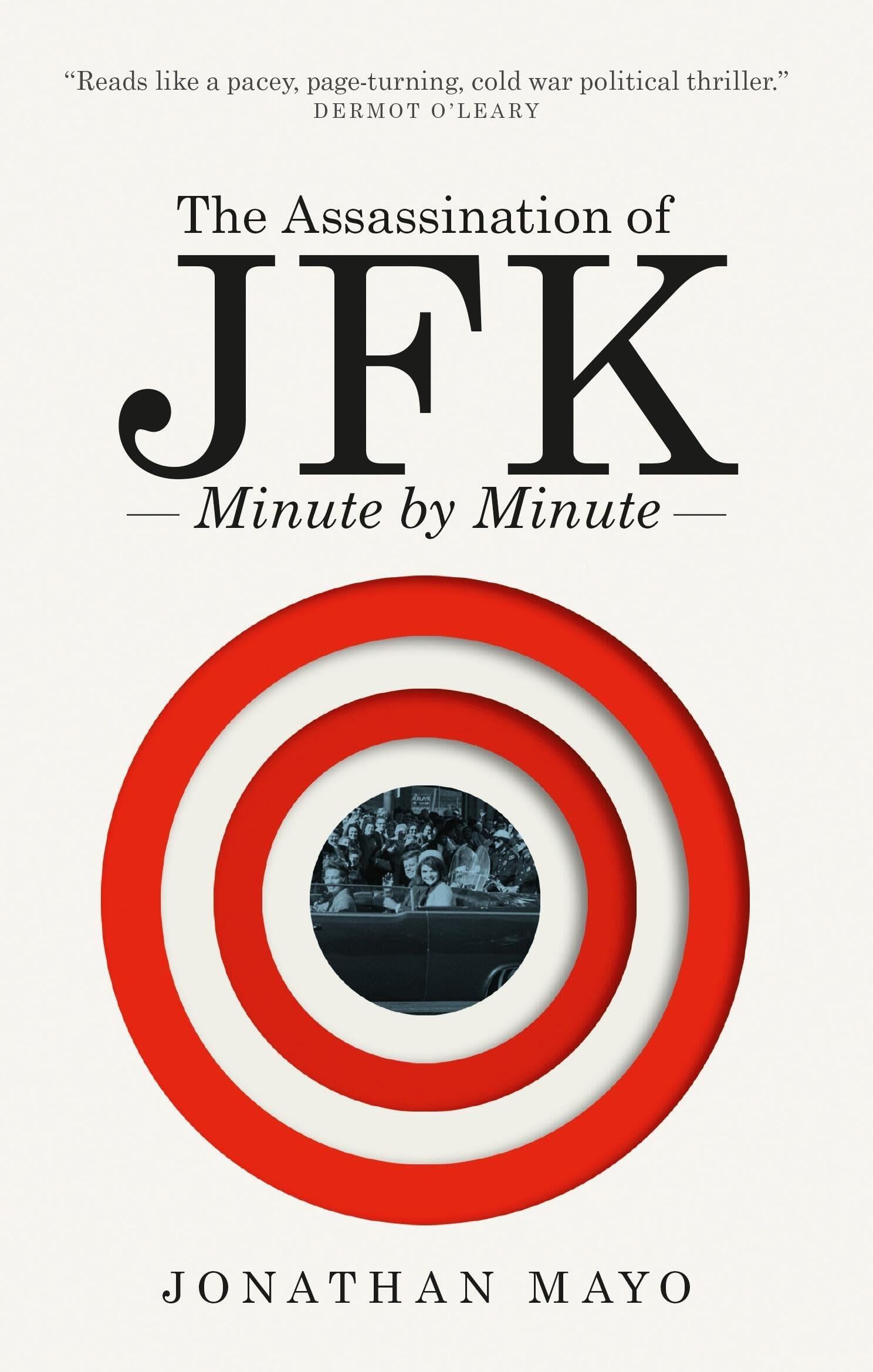 The Assassination of JFK: Minute by Minute,New