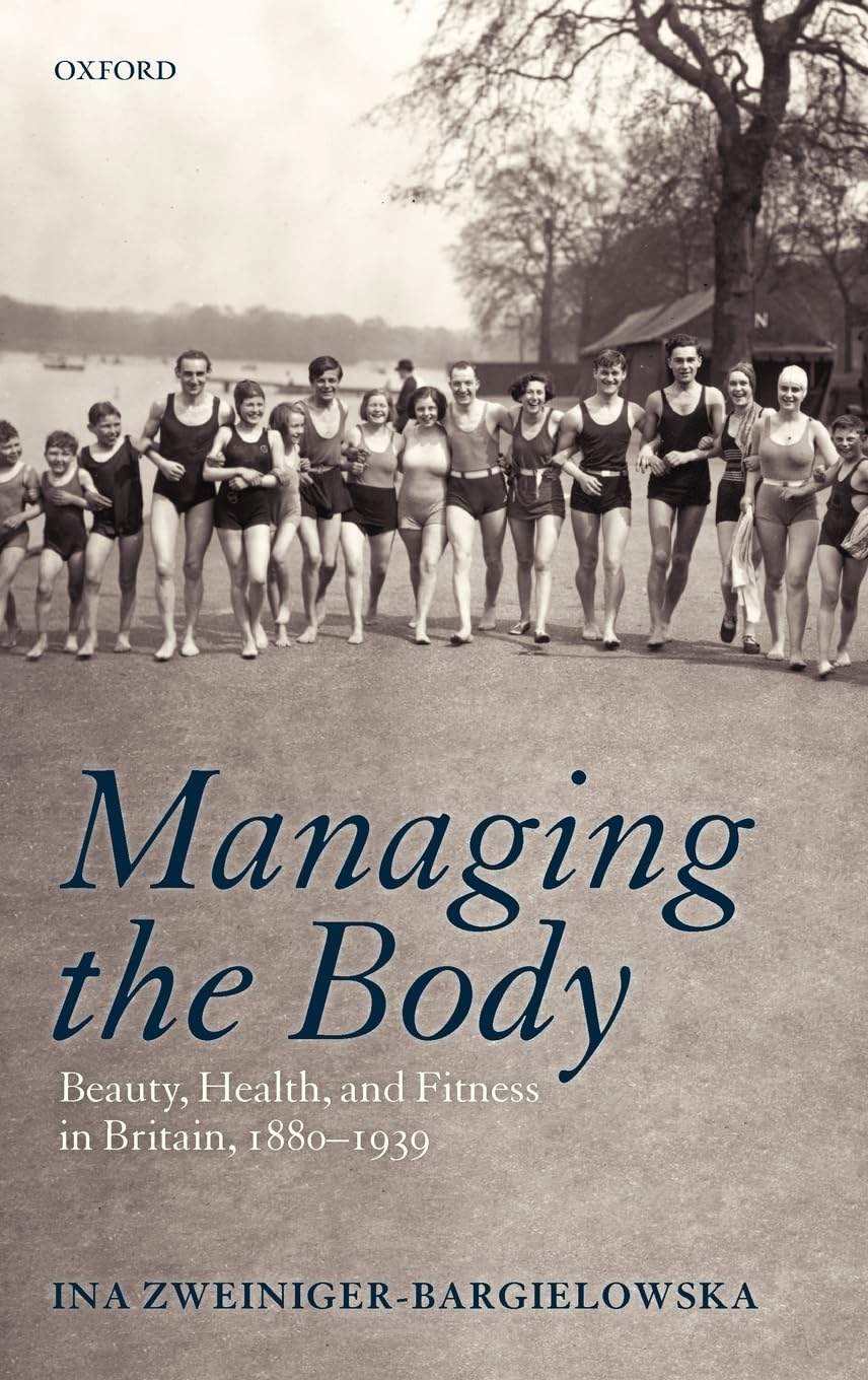Managing the Body: Beauty, Health, and Fitness in Britain 18801939