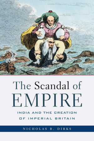 The Scandal Of Empire: India And The Creation Of Imperial Britain,New
