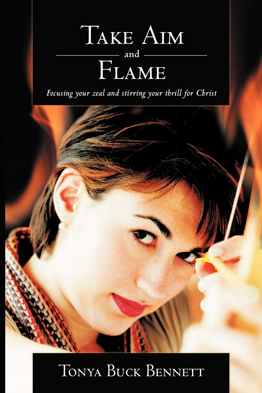 Take Aim And Flame: Focusing Your Zeal And Stirring Your Thrill For Christ,Used