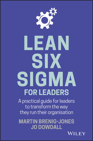 Lean Six Sigma For Leaders: A practical guide for leaders to transform the way they run their organization,New