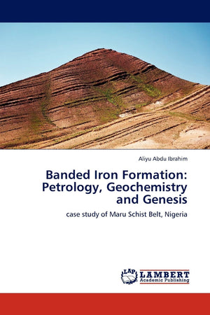Banded Iron Formation: Petrology, Geochemistry and Genesis: case study of Maru Schist Belt, Nigeria,New