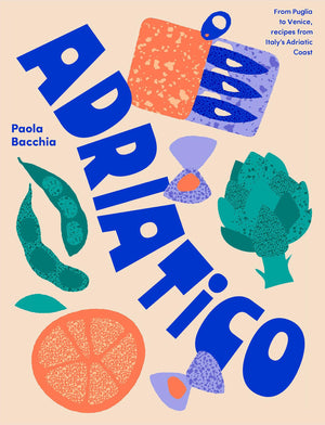 Adriatico: From Puglia to Venice, Recipes from Italy's Adriatic Coast,New