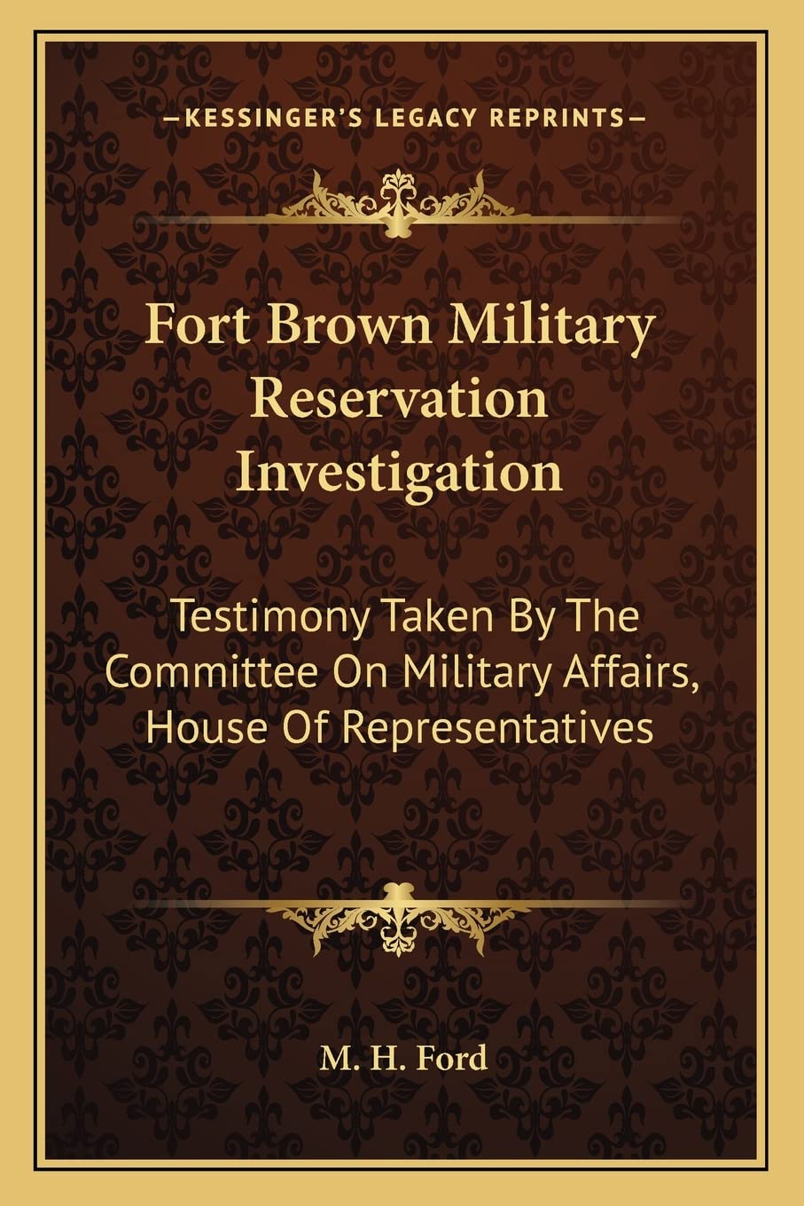 Fort Brown Military Reservation Investigation: Testimony Taken By The Committee On Military Affairs, House Of Representatives,Used