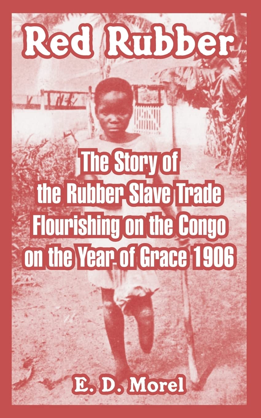 Red Rubber: The Story of the Rubber Slave Trade Flourishing on the Congo on the Year of Grace 1906,Used
