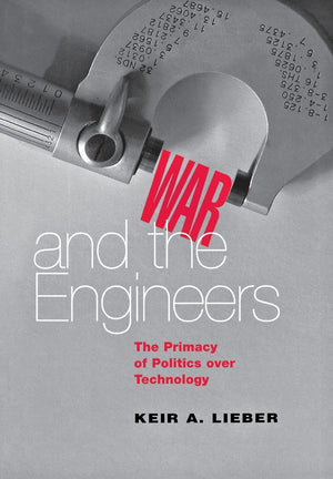 War And The Engineers: The Primacy Of Politics Over Technology (Cornell Studies In Security Affairs),New
