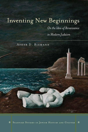 Inventing New Beginnings: On The Idea Of Renaissance In Modern Judaism (Stanford Studies In Jewish History And Culture),Used
