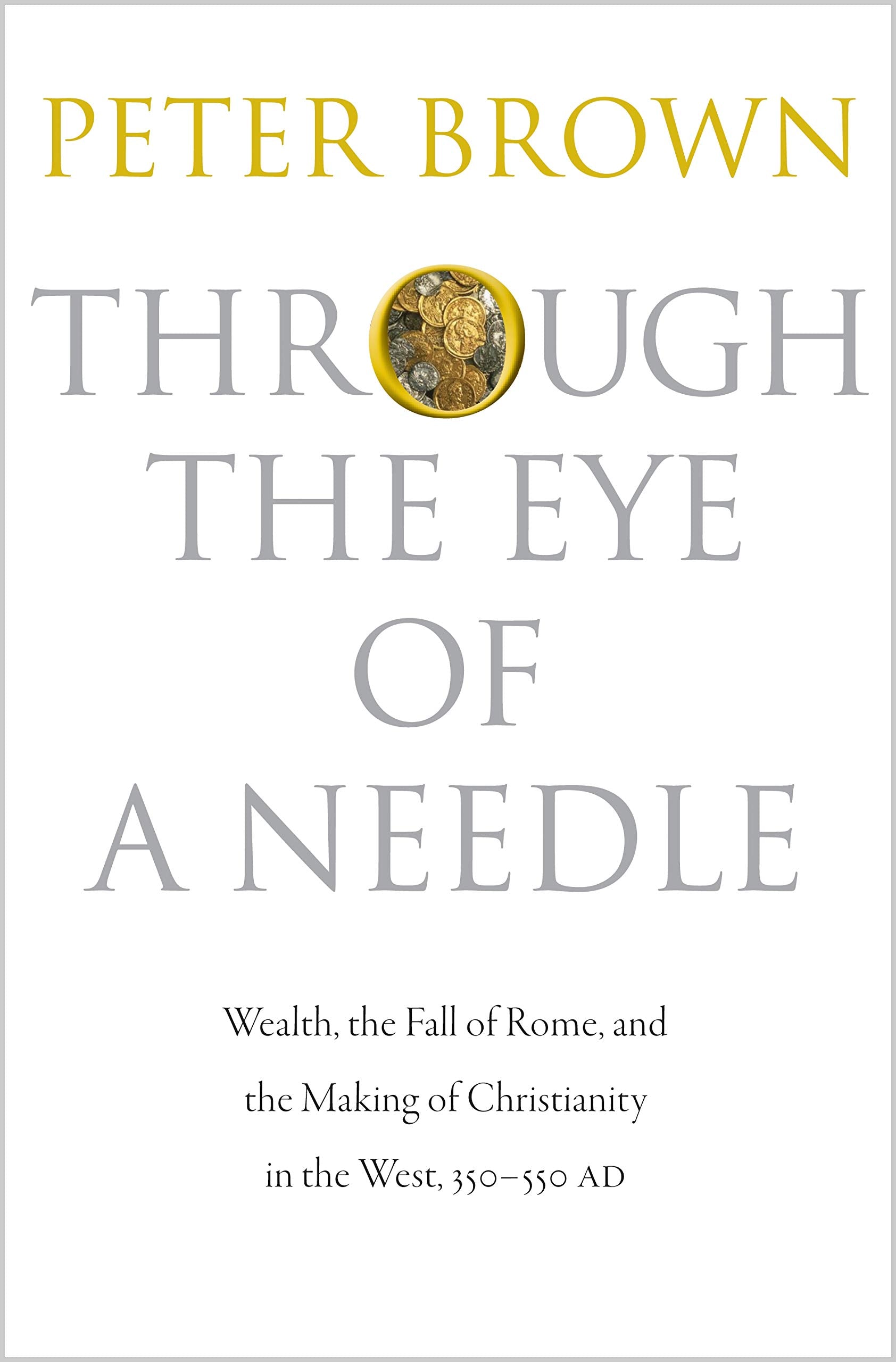 Through The Eye Of A Needle: Wealth, The Fall Of Rome, And The Making Of Christianity In The West, 350550 Ad,New