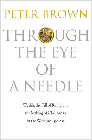 Through The Eye Of A Needle: Wealth, The Fall Of Rome, And The Making Of Christianity In The West, 350550 Ad,Used