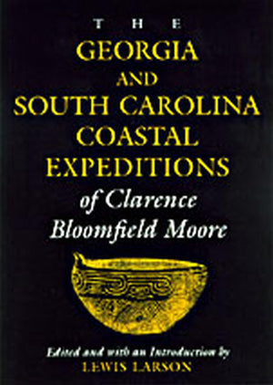 The Georgia And South Carolina Coastal Expeditions Of Clarence Bloomfield Moore (Classics In Southeastern Archaeology)-new