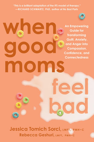 When Good Moms Feel Bad: An Empowering Guide For Transforming Guilt, Anxiety, And Anger Into Compassion, Confidence, And Connect