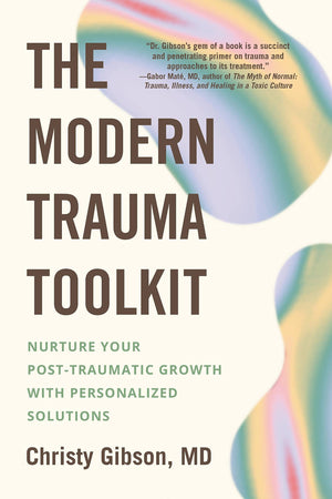 The Modern Trauma Toolkit: Nurture Your Posttraumatic Growth With Personalized Solutions