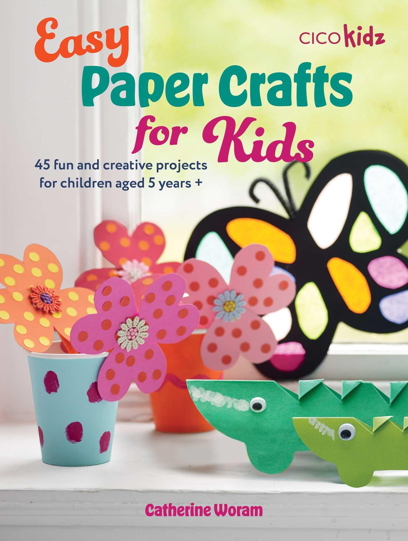 Easy Paper Crafts for Kids: 45 fun and creative projects for children aged 5 years + (Easy Crafts for Kids),New