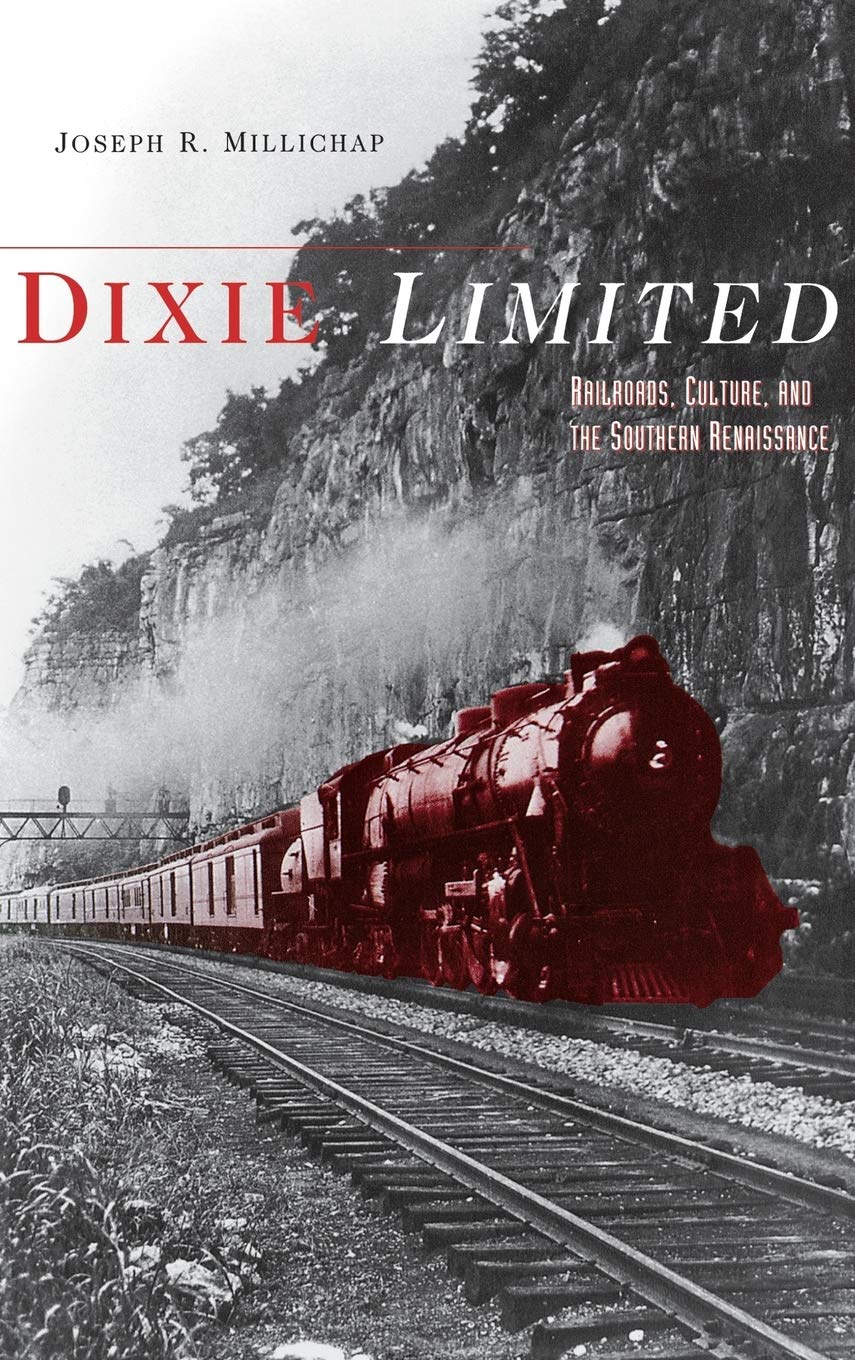 Dixie Limited: Railroads, Culture, And The Southern Renaissance,New