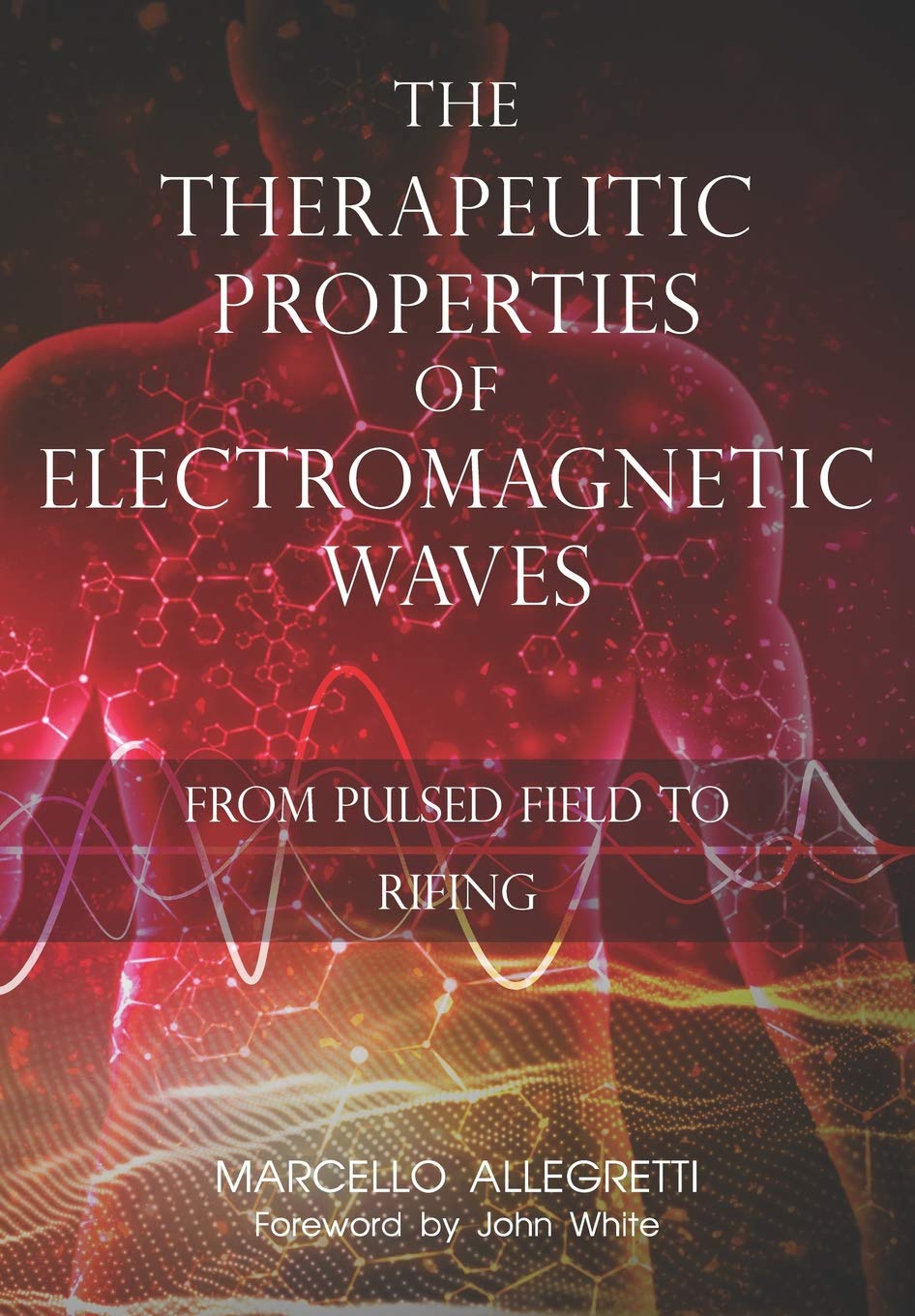 The Therapeutic Properties Of Electromagnetic Waves: From Pulsed Fields To Rifing (Electromagnetic Devices And Frequencies For C