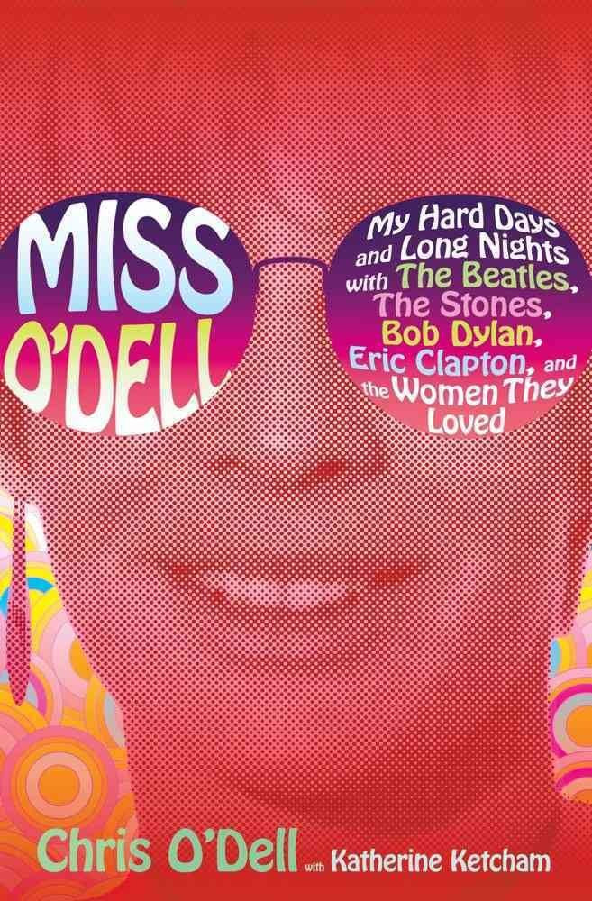 Miss O'Dell: My Hard Days And Long Nights With The Beatles, The Stones, Bob Dylan, Eric Clapton, And The Women They Loved