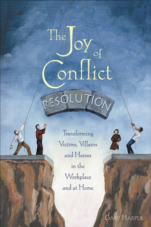 The Joy of Conflict Resolution: Transforming Victims, Villains and Heroes in the Workplace and at Home,Used