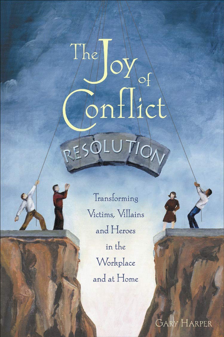 The Joy of Conflict Resolution: Transforming Victims, Villains and Heroes in the Workplace and at Home,Used