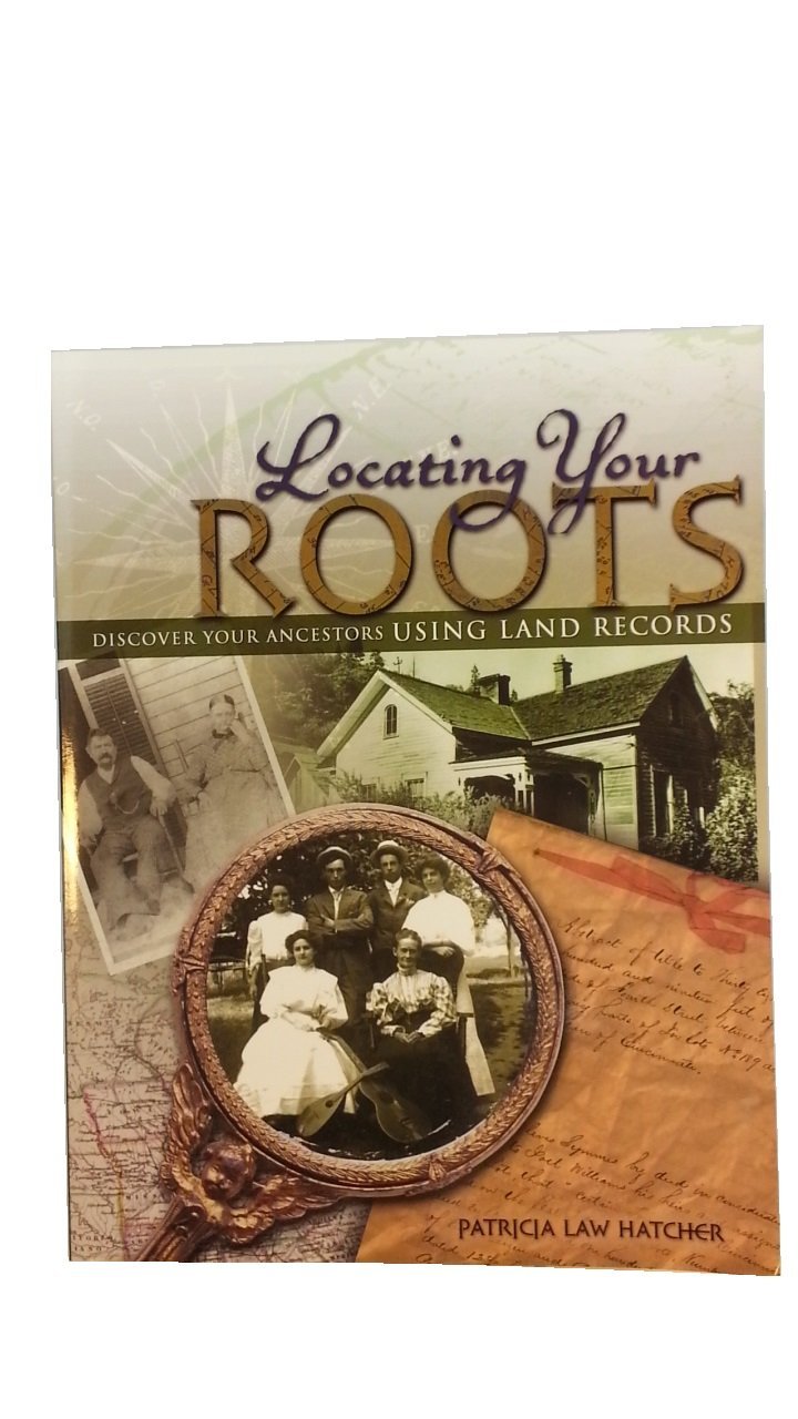 Locating Your Roots: Discover Your Ancestors Using Land Records,New