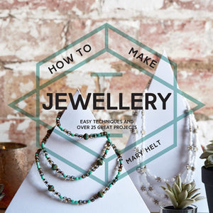 How To Make Jewellery: Easy Techniques And 25 Great Projects