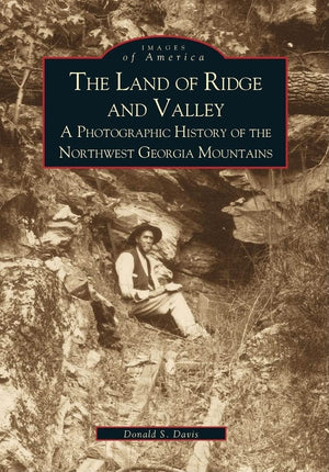 The Land Of Ridge And Valley: A Photographic History Of The Northwest Georgia Mountains (Images Of America)