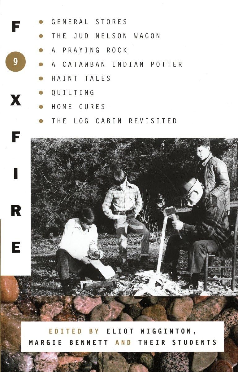 Foxfire 9: General Stores, The Jud Nelson Wagon, A Praying Rock, A Catawban Indian Potter, Haint Tales, Quilting, Homes Cures, T,New