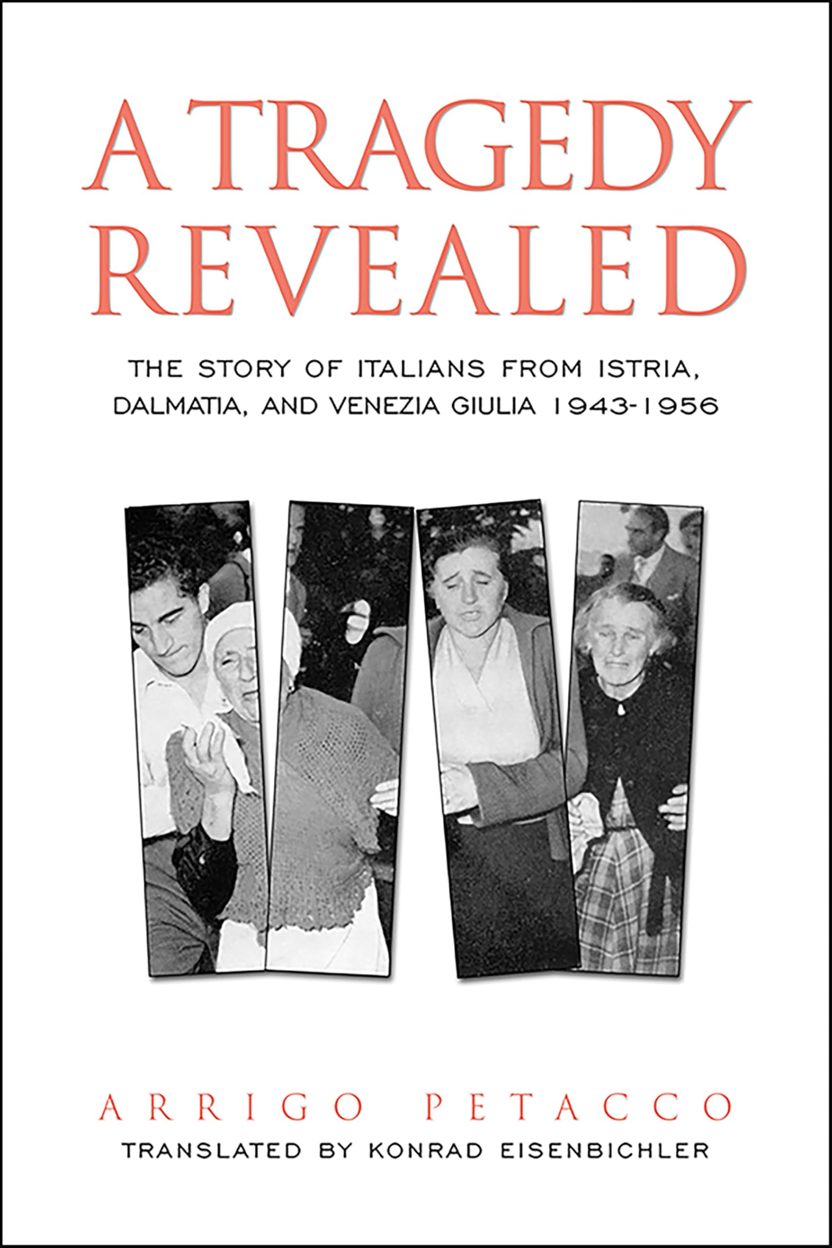 A Tragedy Revealed: The Story Of Italians From Istria, Dalmatia, And Venezia Giulia, 19431956 (Toronto Italian Studies),New