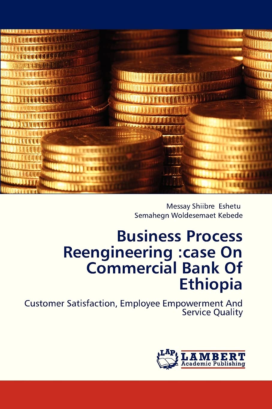 Business Process Reengineering :case On Commercial Bank Of Ethiopia: Customer Satisfaction, Employee Empowerment And Service Qua,Used