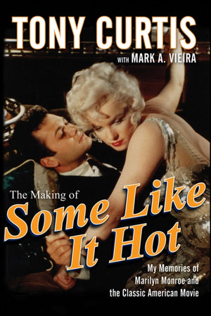 The Making Of Some Like It Hot: My Memories Of Marilyn Monroe And The Classic American Movie