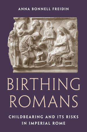 Birthing Romans: Childbearing And Its Risks In Imperial Rome
