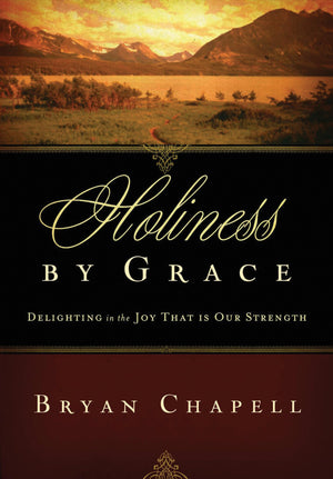 Holiness by Grace: Delighting in the Joy That Is Our Strength (Redesign),New