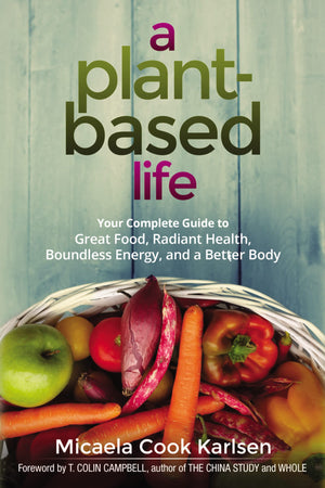 A Plantbased Life: Your Complete Guide To Great Food, Radiant Health, Boundless Energy, And A Better Body