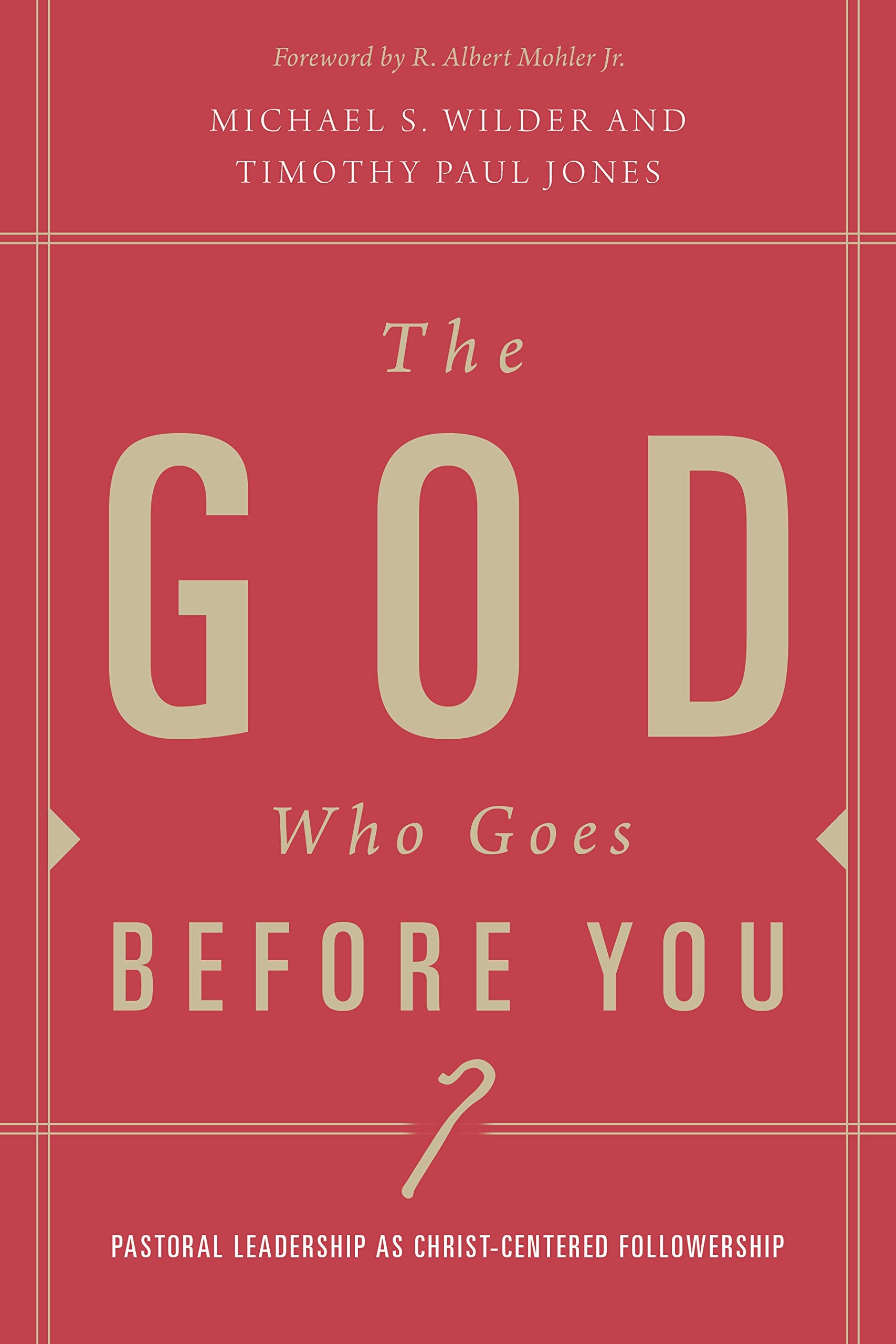The God Who Goes before You: Pastoral Leadership as ChristCentered Followership,Used