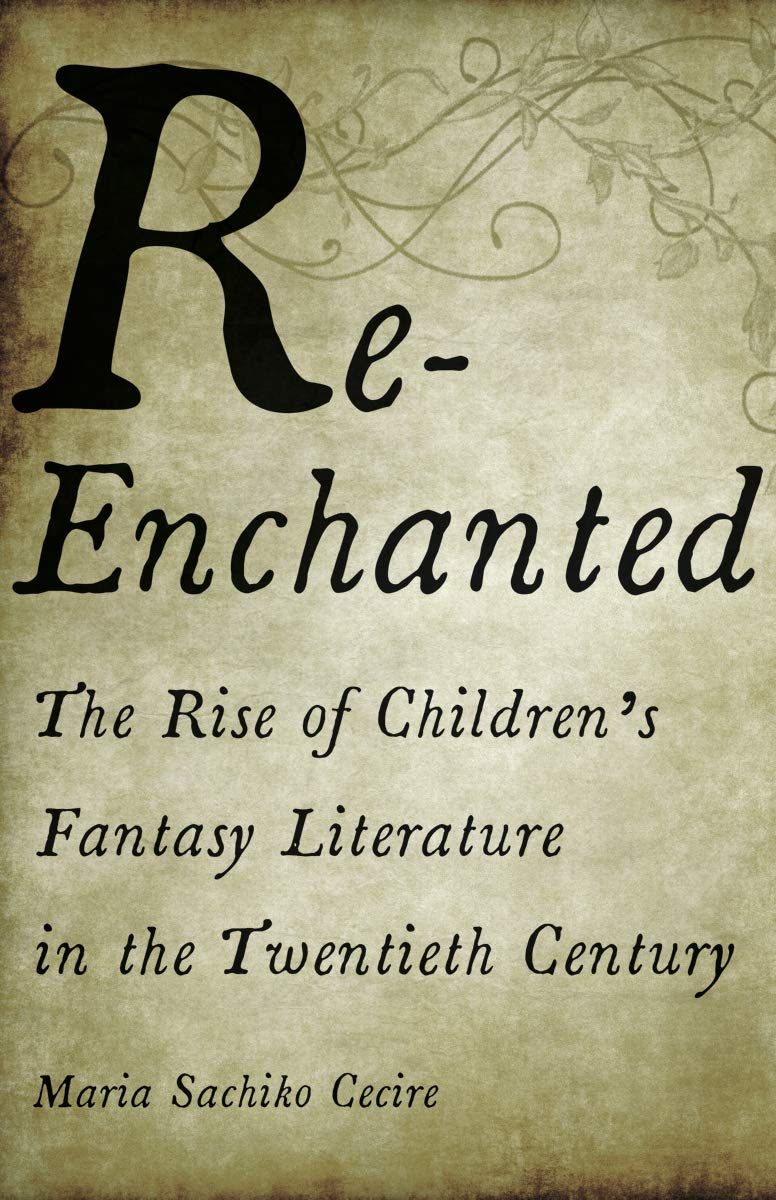 ReEnchanted: The Rise of Children s Fantasy Literature in the Twentieth Century