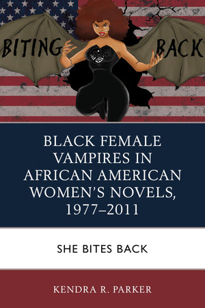 Black Female Vampires In African American Womens Novels, 19772011: She Bites Back