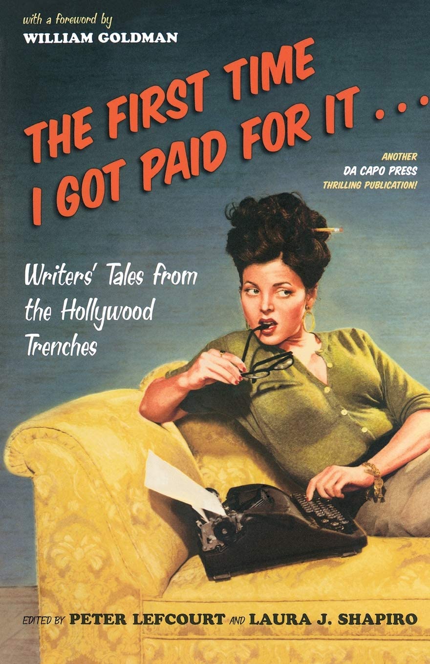The First Time I Got Paid For It : Writers' Tales From The Hollywood Trenches,Used