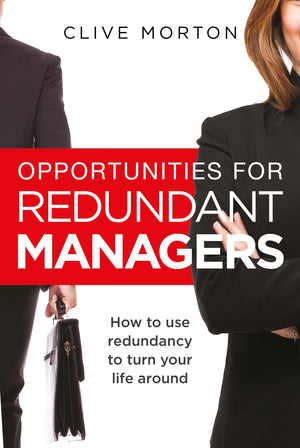Opportunities For Redundant Managers: How To Use Redundancy To Turn Your Life Around