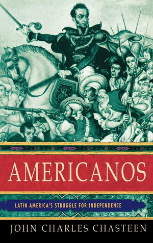 Americanos: Latin America s Struggle for Independence (Pivotal Moments in World History)