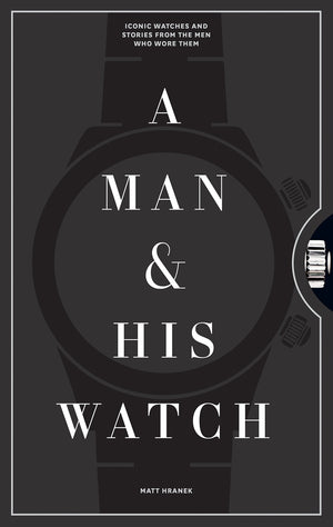 A Man & His Watch: Iconic Watches and Stories from the Men Who Wore Them,Used