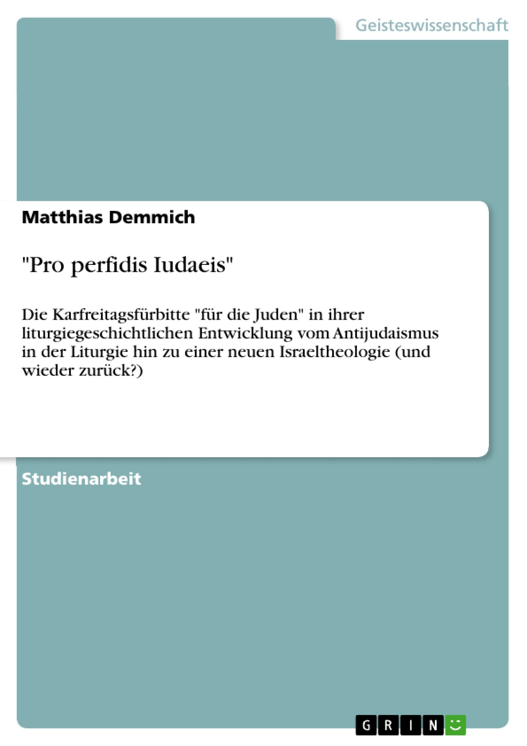 Pro perfidis Iudaeis: Die Karfreitagsfrbitte fr die Juden in ihrer liturgiegeschichtlichen Entwicklung vom Antijudaismus in der ,Used