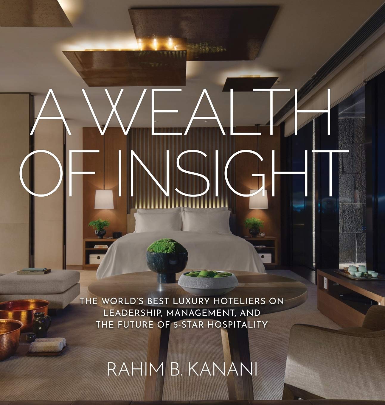 A Wealth of Insight: The World's Best Luxury Hoteliers on Leadership, Management, and the Future of 5Star Hospitality,Used