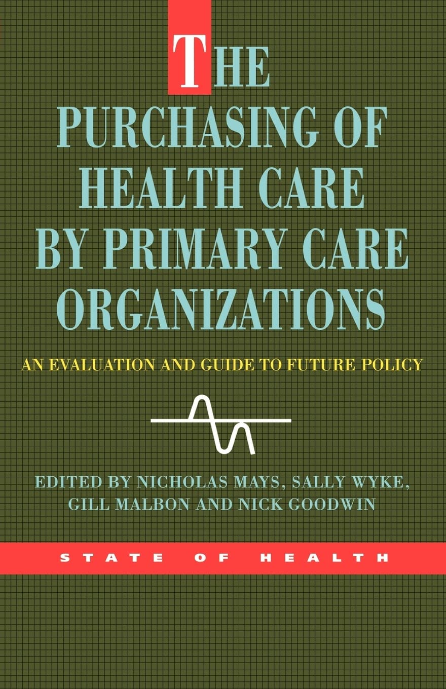 The Purchasing Of Health Care Primary Care Organizations: An Evaluation And Guide To Future Policy (State Of Health),New