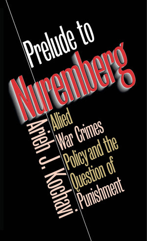 Prelude To Nuremberg: Allied War Crimes Policy And The Question Of Punishment