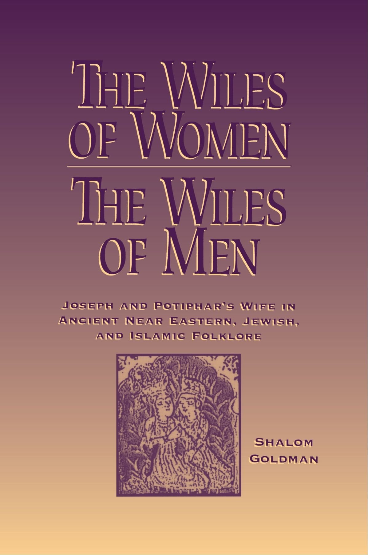 The Wiles Of Women/The Wiles Of Men: Joseph And Potiphar'S Wife In Ancient Near Eastern, Jewish, And Islamic Folklore,New
