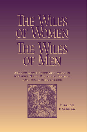 The Wiles Of Women/The Wiles Of Men: Joseph And Potiphar'S Wife In Ancient Near Eastern, Jewish, And Islamic Folklore,New