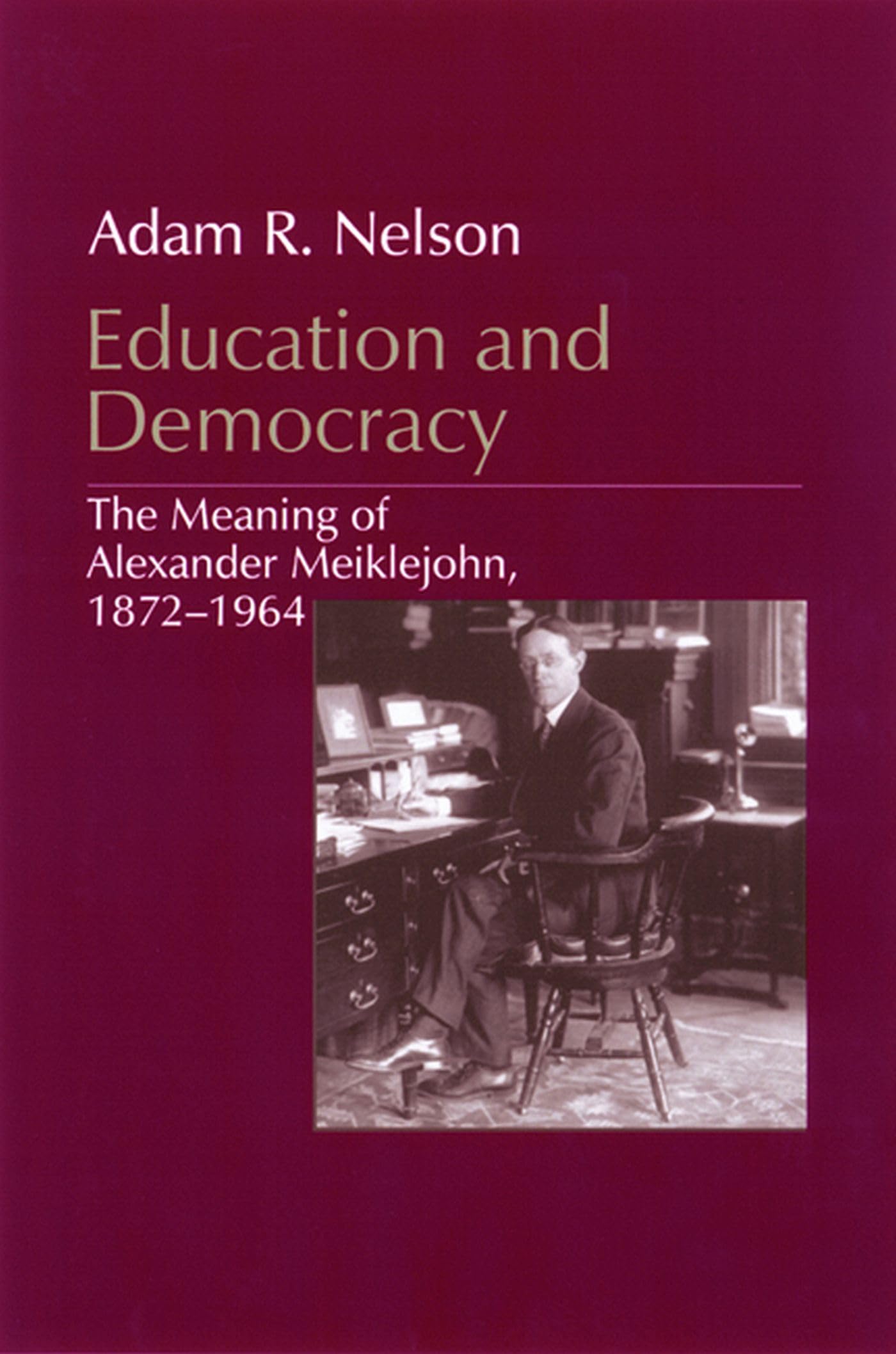 Education and Democracy: The Meaning of Alexander Meiklejohn, 18721964,Used