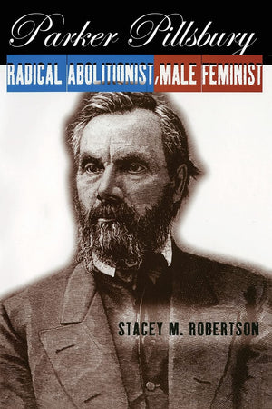 Parker Pillsbury: Radical Abolitionist, Male Feminist,New